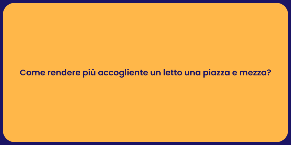 Come rendere più accogliente un letto una piazza e mezza?