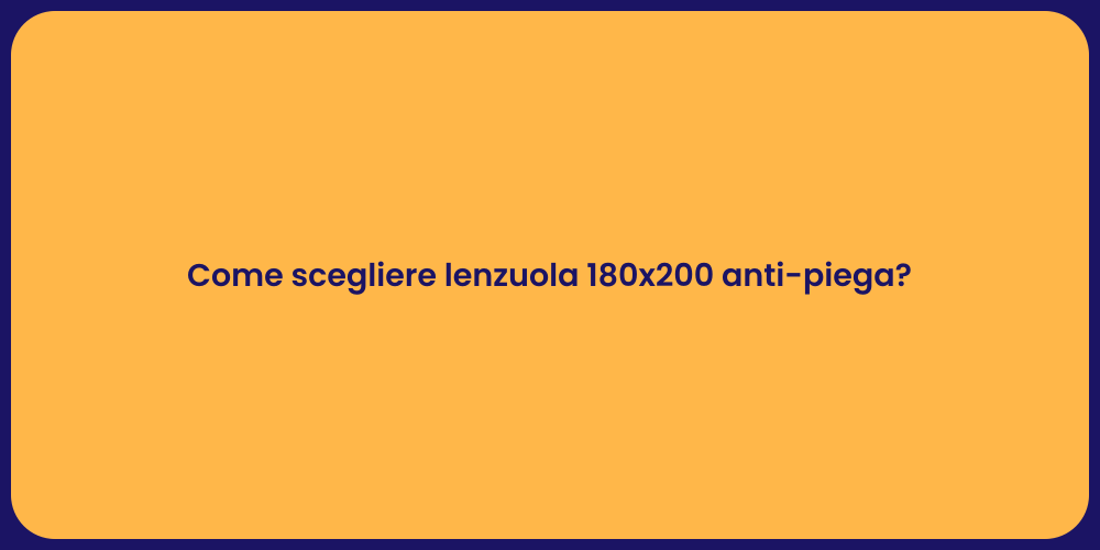 Come scegliere lenzuola 180x200 anti-piega?