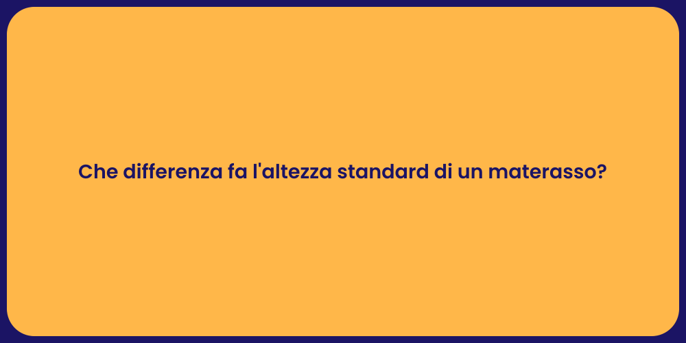 Che differenza fa l'altezza standard di un materasso?
