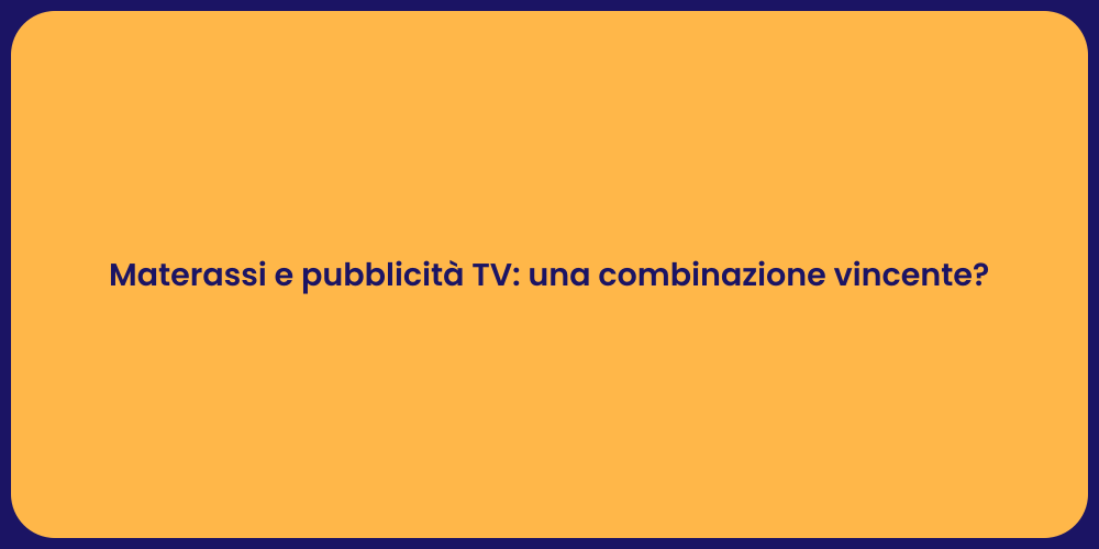 Materassi e pubblicità TV: una combinazione vincente?
