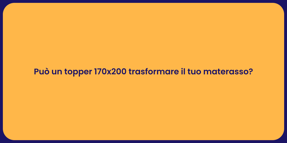 Può un topper 170x200 trasformare il tuo materasso?