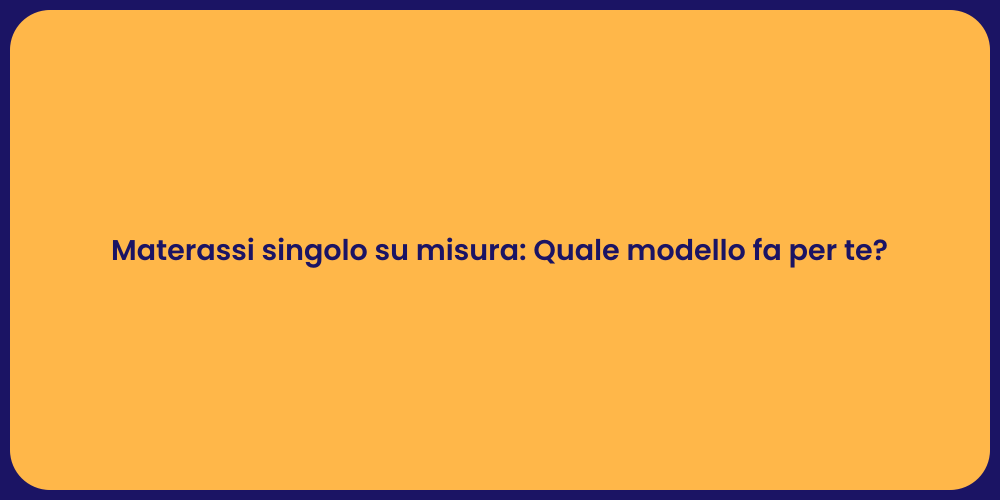 Materassi singolo su misura: Quale modello fa per te?