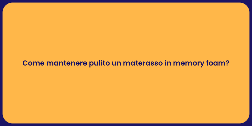Come mantenere pulito un materasso in memory foam?
