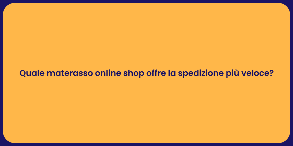 Quale materasso online shop offre la spedizione più veloce?