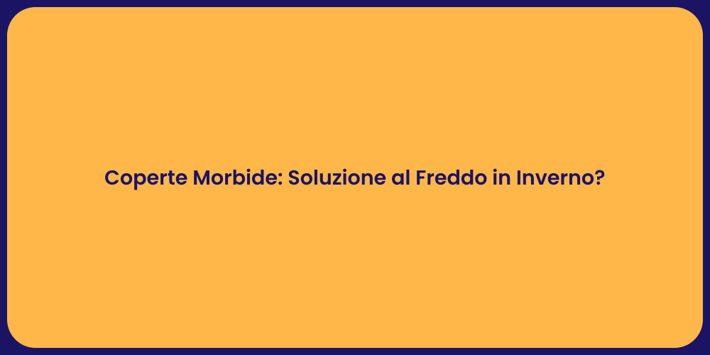 Coperte Morbide: Soluzione al Freddo in Inverno?