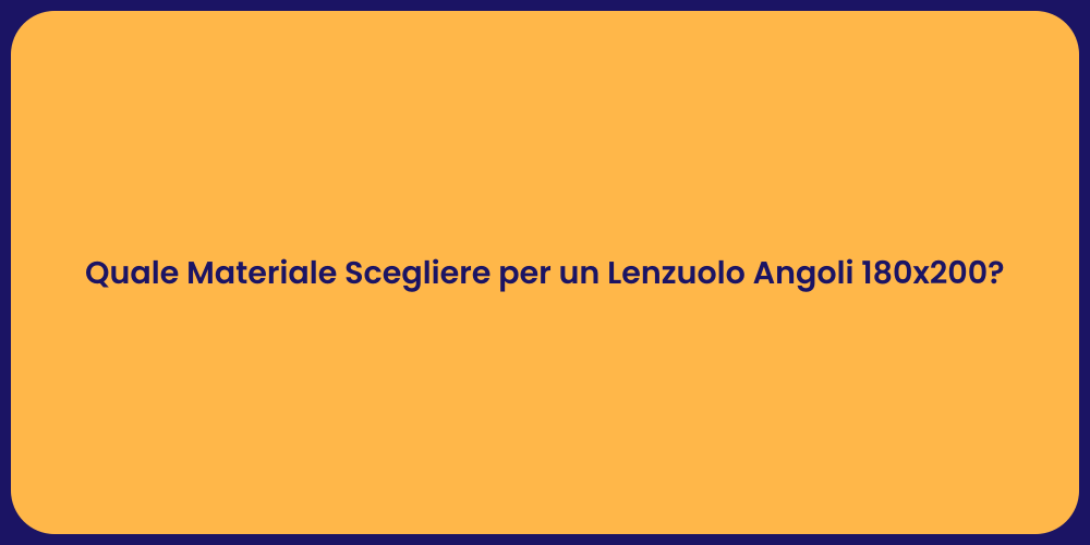 Quale Materiale Scegliere per un Lenzuolo Angoli 180x200?