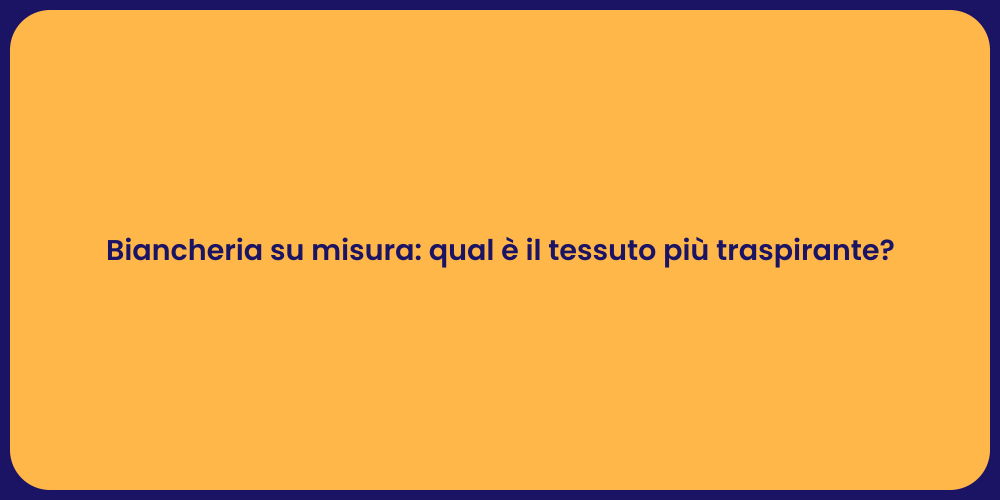 Biancheria su misura: qual è il tessuto più traspirante?