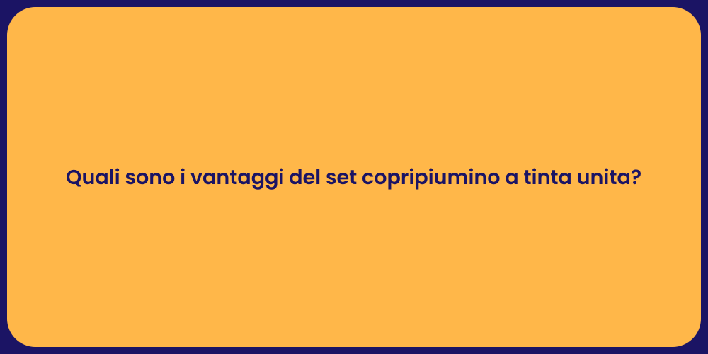 Quali sono i vantaggi del set copripiumino a tinta unita?