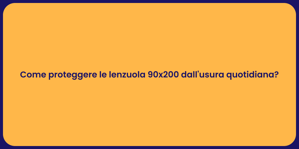 Come proteggere le lenzuola 90x200 dall'usura quotidiana?