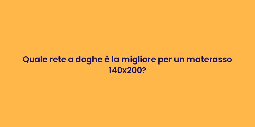 Quale rete a doghe è la migliore per un materasso 140x200?
