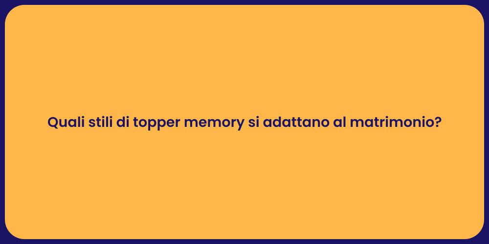 Quali stili di topper memory si adattano al matrimonio?