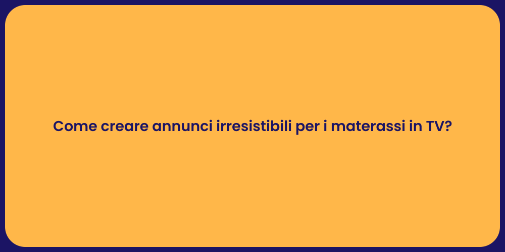 Come creare annunci irresistibili per i materassi in TV?