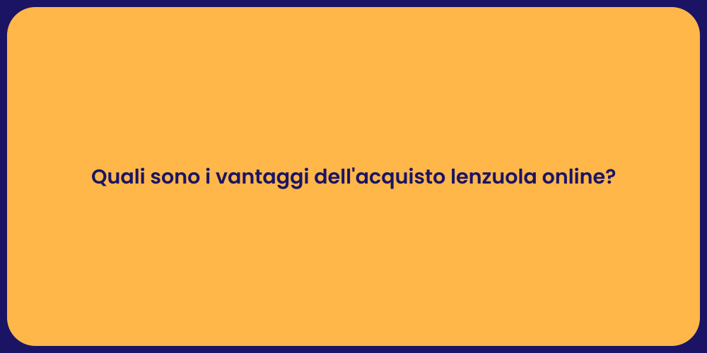 Quali sono i vantaggi dell'acquisto lenzuola online?