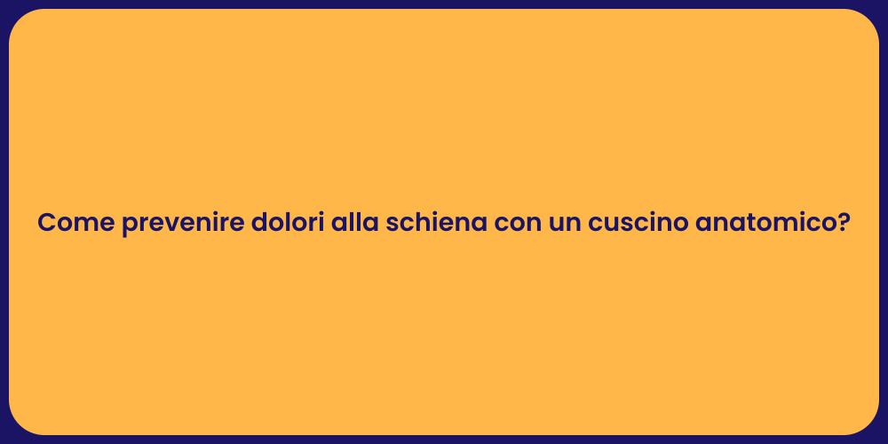 Come prevenire dolori alla schiena con un cuscino anatomico?