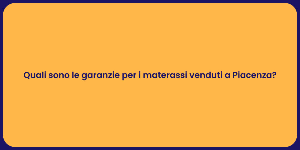 Quali sono le garanzie per i materassi venduti a Piacenza?