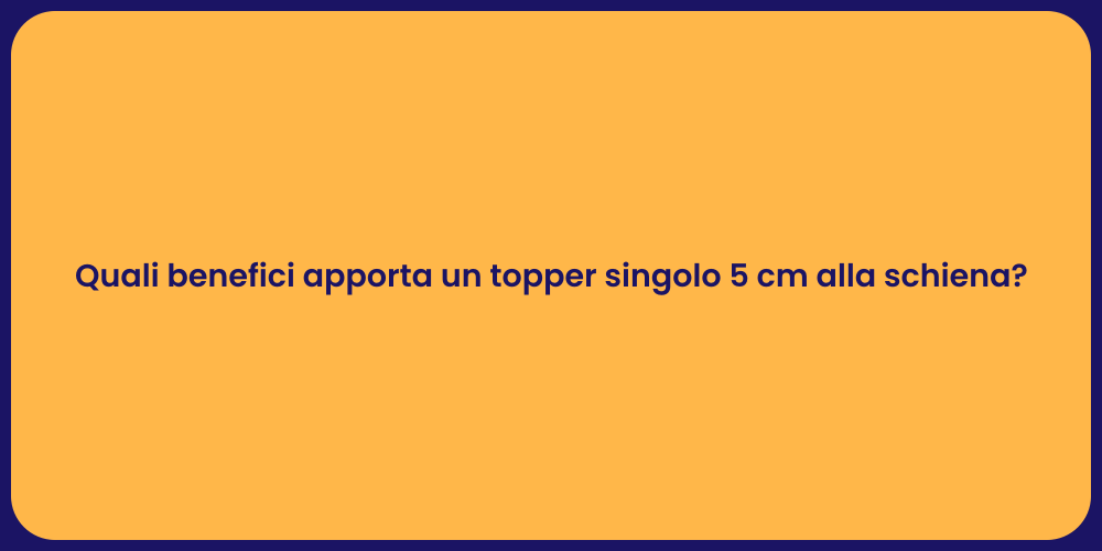 Quali benefici apporta un topper singolo 5 cm alla schiena?