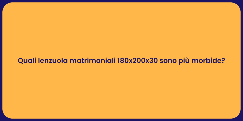 Quali lenzuola matrimoniali 180x200x30 sono più morbide?