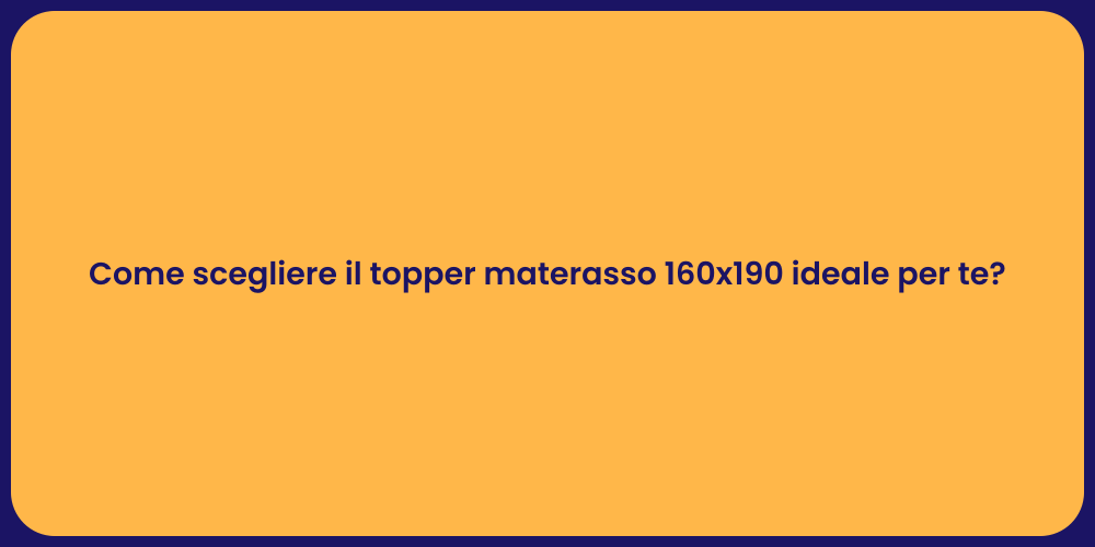 Come scegliere il topper materasso 160x190 ideale per te?