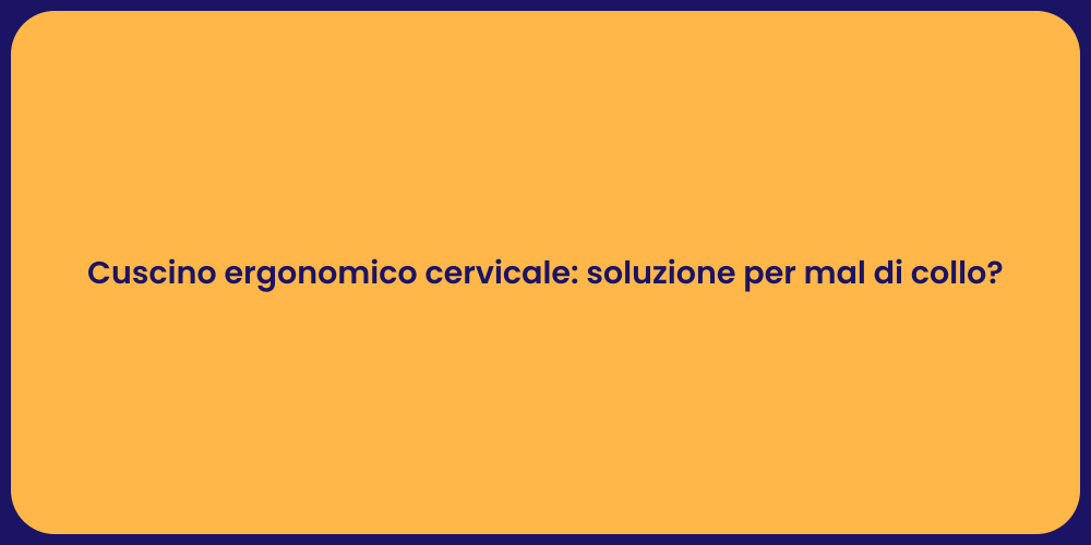 Cuscino ergonomico cervicale: soluzione per mal di collo?