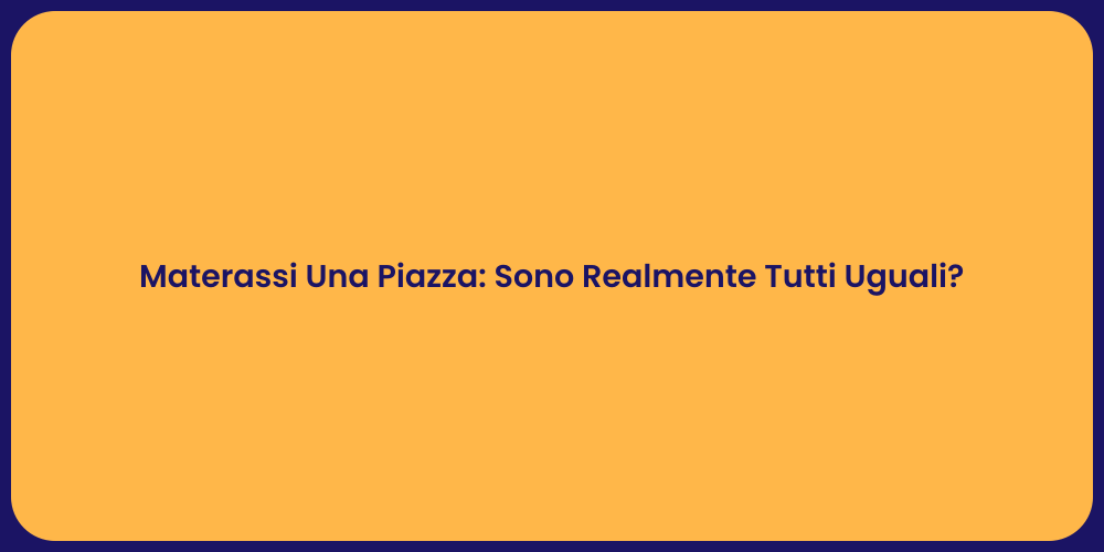 Materassi Una Piazza: Sono Realmente Tutti Uguali?
