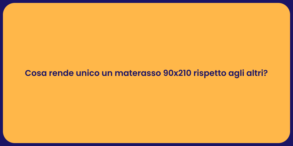 Cosa rende unico un materasso 90x210 rispetto agli altri?