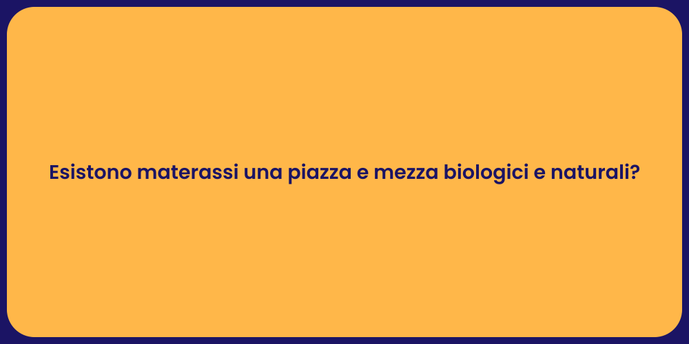Esistono materassi una piazza e mezza biologici e naturali?