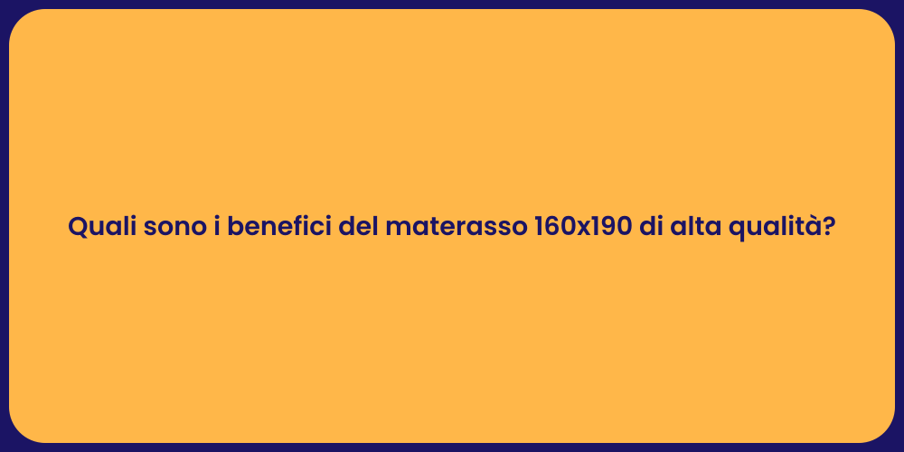 Quali sono i benefici del materasso 160x190 di alta qualità?