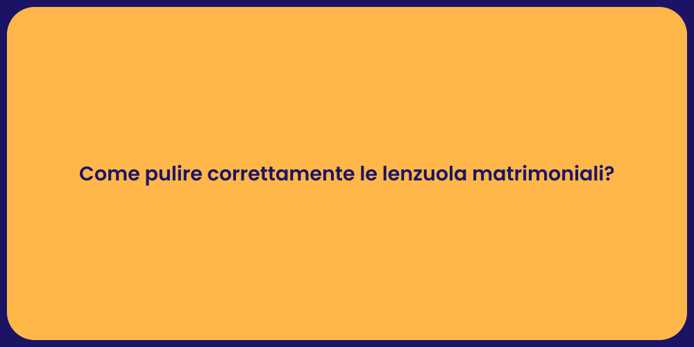 Come pulire correttamente le lenzuola matrimoniali?