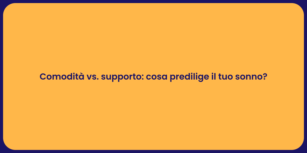 Comodità vs. supporto: cosa predilige il tuo sonno?