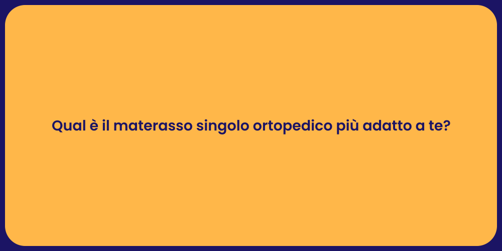 Qual è il materasso singolo ortopedico più adatto a te?