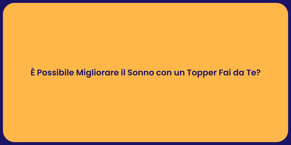 È Possibile Migliorare il Sonno con un Topper Fai da Te?