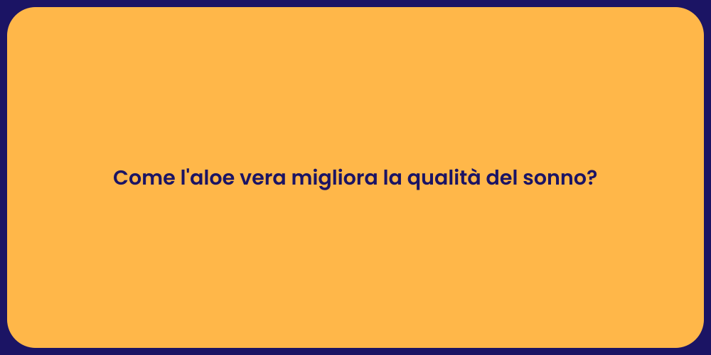 Come l'aloe vera migliora la qualità del sonno?