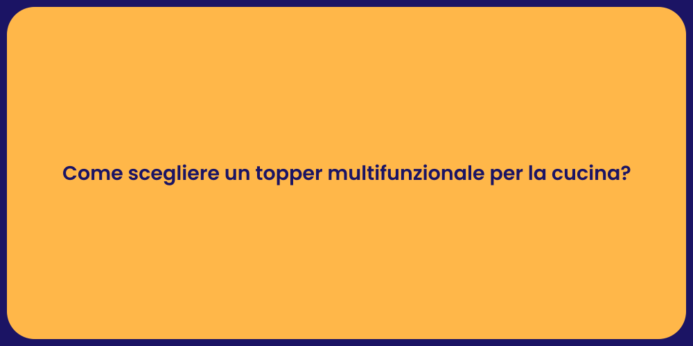 Come scegliere un topper multifunzionale per la cucina?