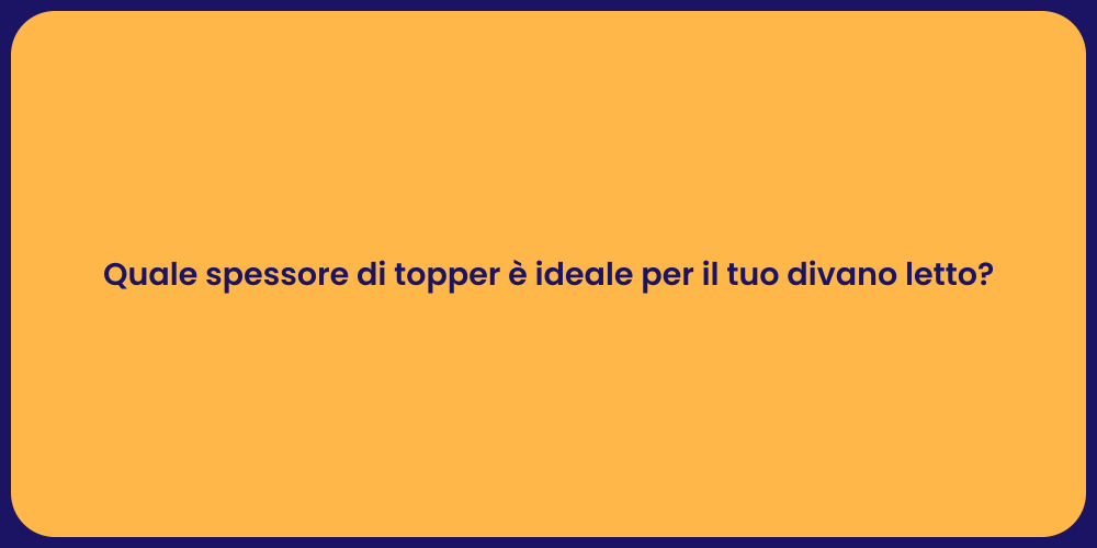 Quale spessore di topper è ideale per il tuo divano letto?