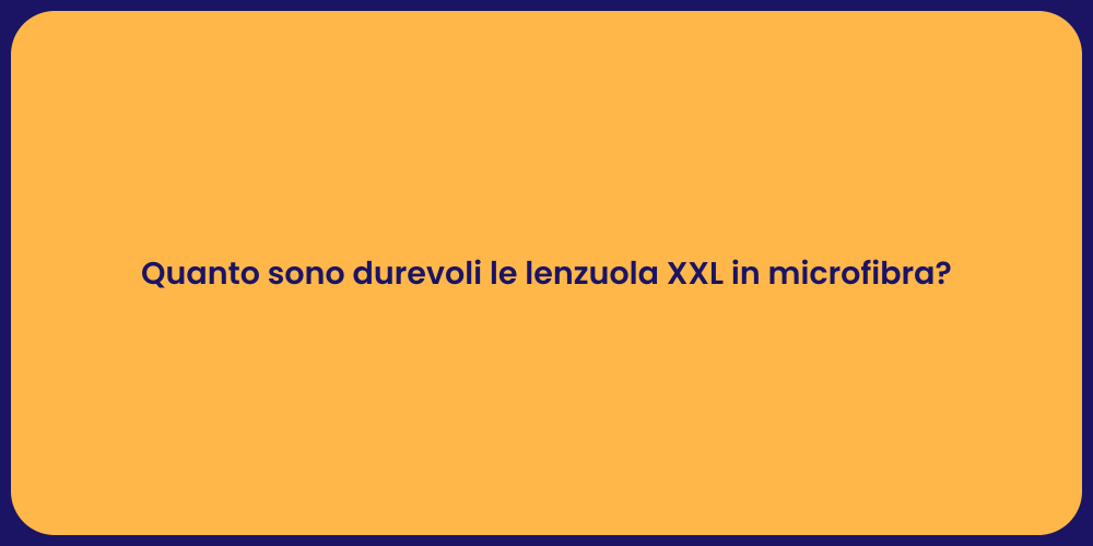 Quanto sono durevoli le lenzuola XXL in microfibra?