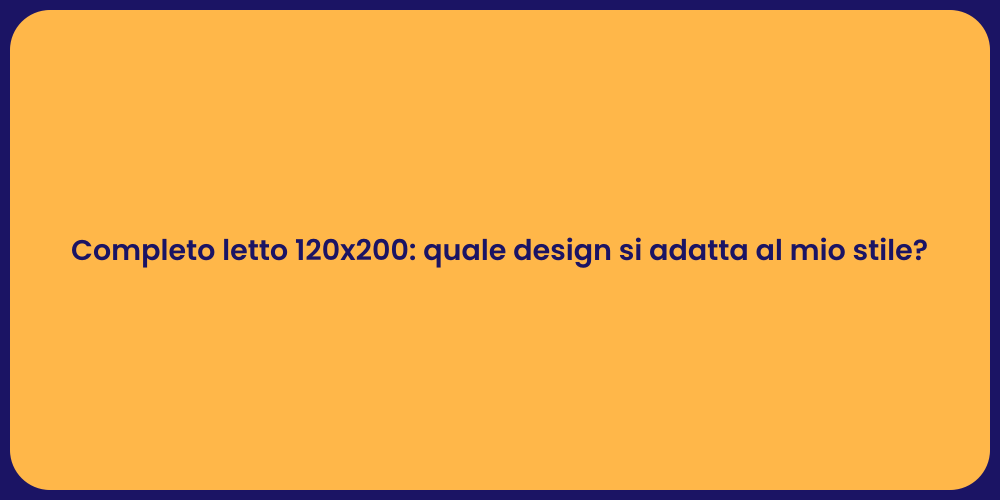 Completo letto 120x200: quale design si adatta al mio stile?