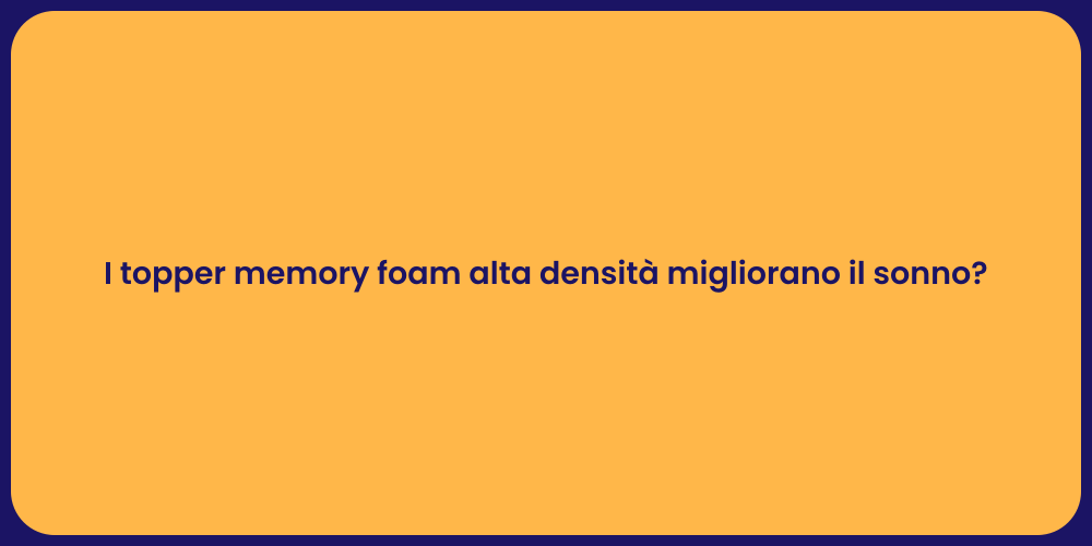 I topper memory foam alta densità migliorano il sonno?