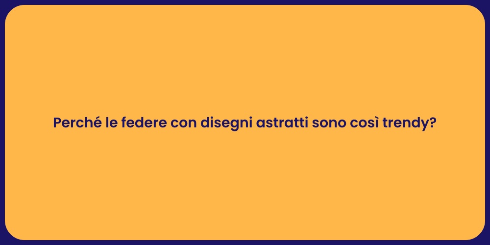 Perché le federe con disegni astratti sono così trendy?