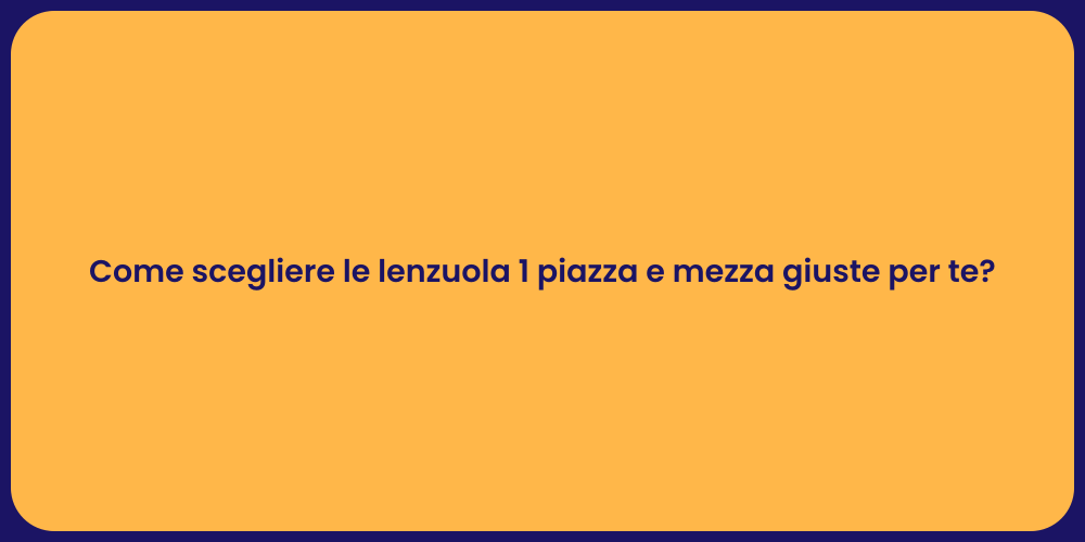 Come scegliere le lenzuola 1 piazza e mezza giuste per te?