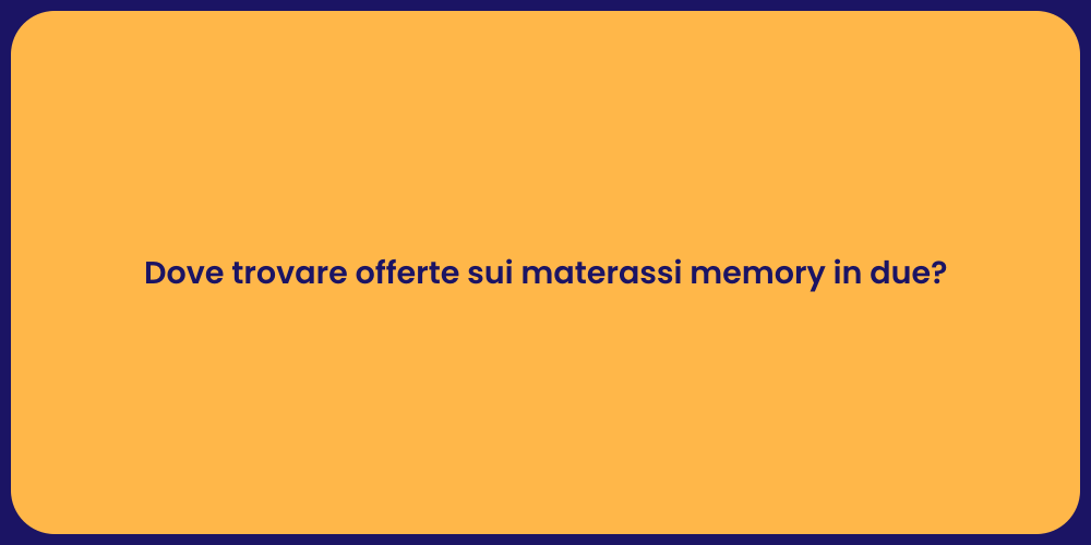 Dove trovare offerte sui materassi memory in due?