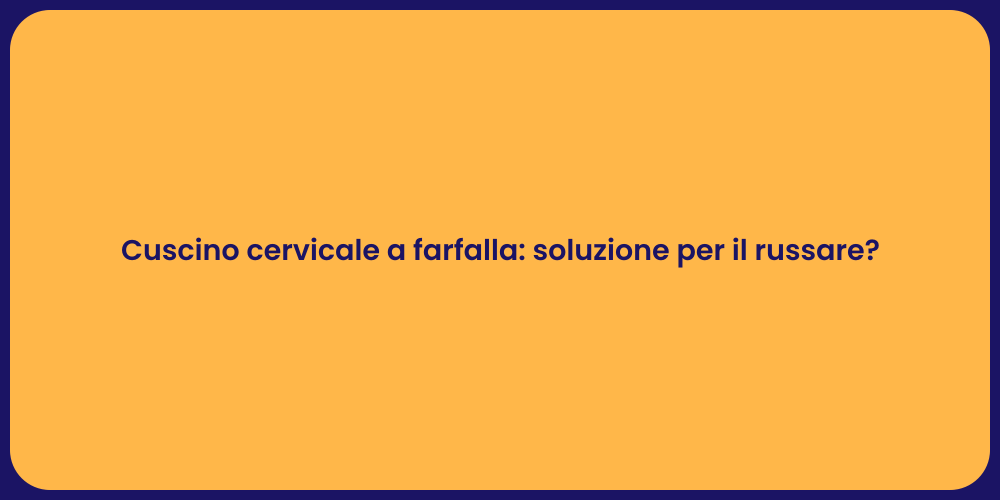 Cuscino cervicale a farfalla: soluzione per il russare?