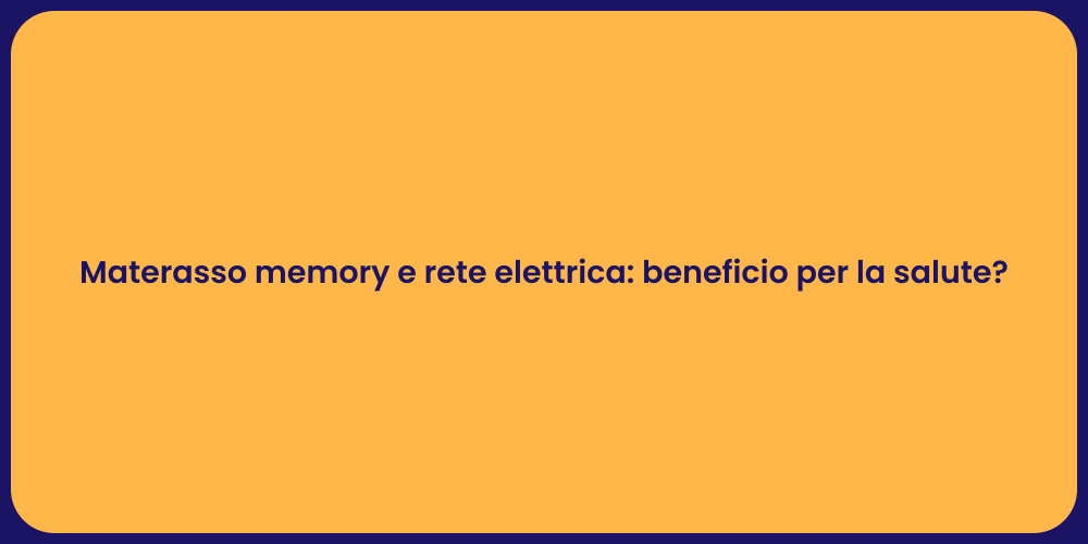 Materasso memory e rete elettrica: beneficio per la salute?