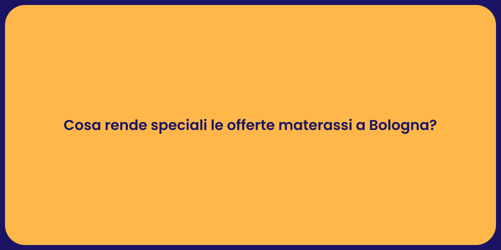 Cosa rende speciali le offerte materassi a Bologna?