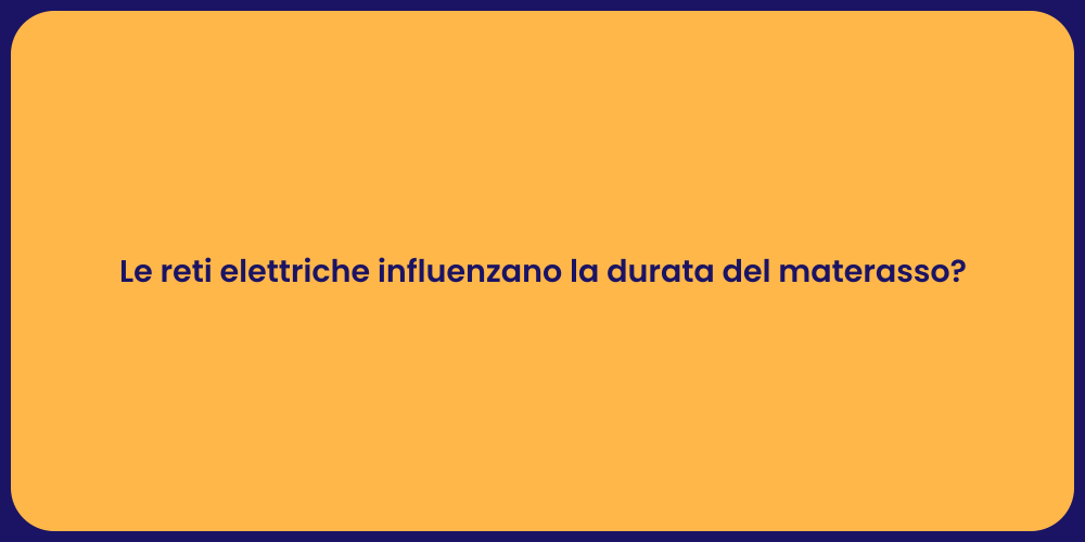 Le reti elettriche influenzano la durata del materasso?