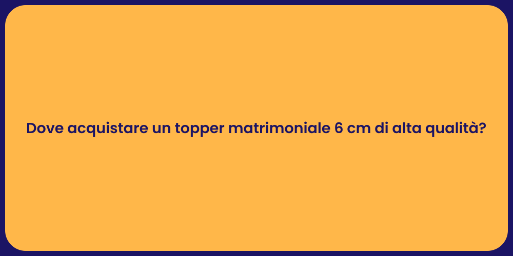 Dove acquistare un topper matrimoniale 6 cm di alta qualità?