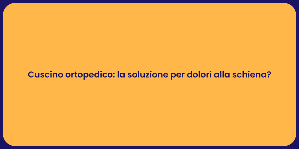 Cuscino ortopedico: la soluzione per dolori alla schiena?