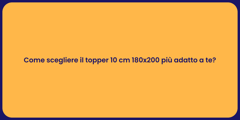 Come scegliere il topper 10 cm 180x200 più adatto a te?