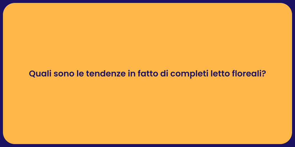 Quali sono le tendenze in fatto di completi letto floreali?