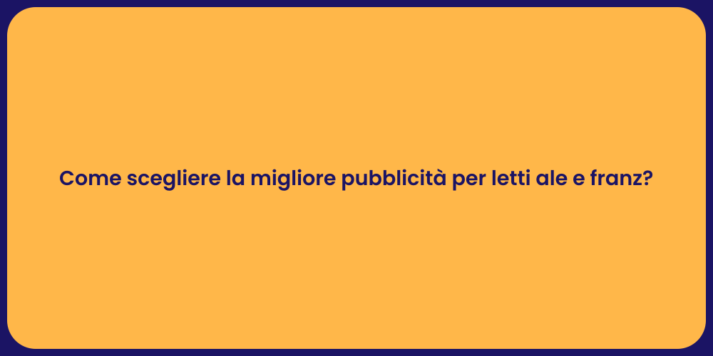 Come scegliere la migliore pubblicità per letti ale e franz?