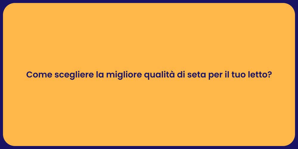 Come scegliere la migliore qualità di seta per il tuo letto?
